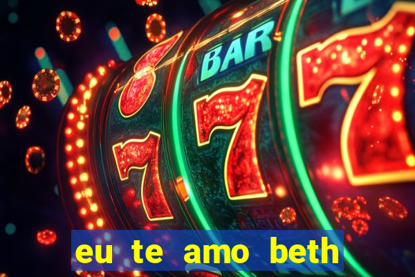 eu te amo beth cooper 2